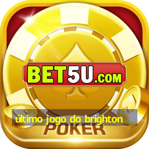 último jogo do brighton